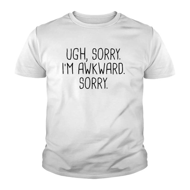 Ugh Sorry I'm Awkward Sorry Funny Saying Meme Quote Gift Youth T-shirt