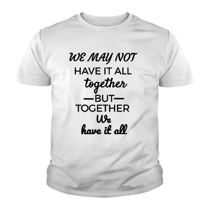 We May Not Have It All Together We Have It All Youth T-shirt