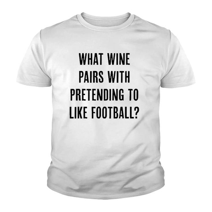 What Wine Pairs With Pretending To Like Football Youth T-shirt