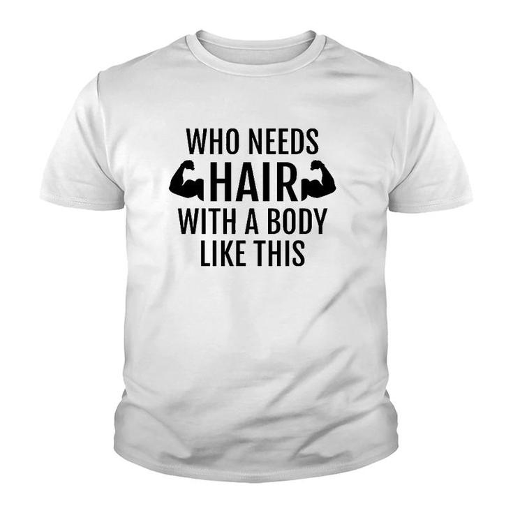 Who Needs Hair With A Body Like This Dad Father's Day Youth T-shirt