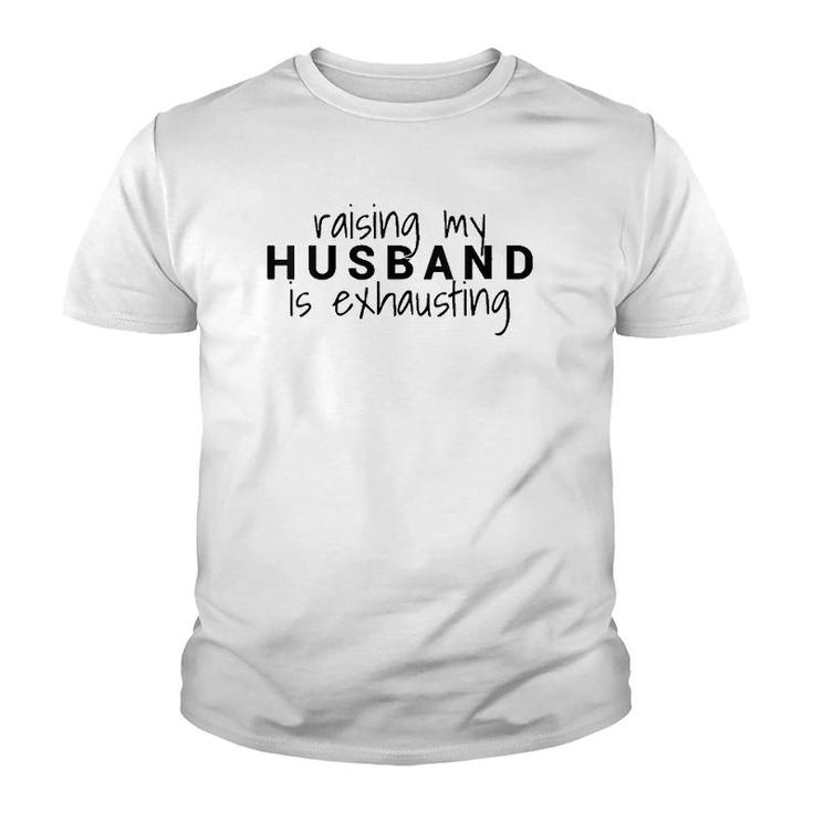 Womens Raising My Husband Is Exhausting Wife Husband Youth T-shirt
