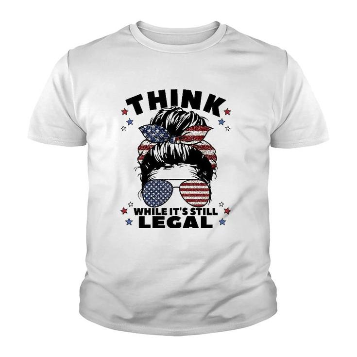 Womens Think While It's Still Legal Youth T-shirt