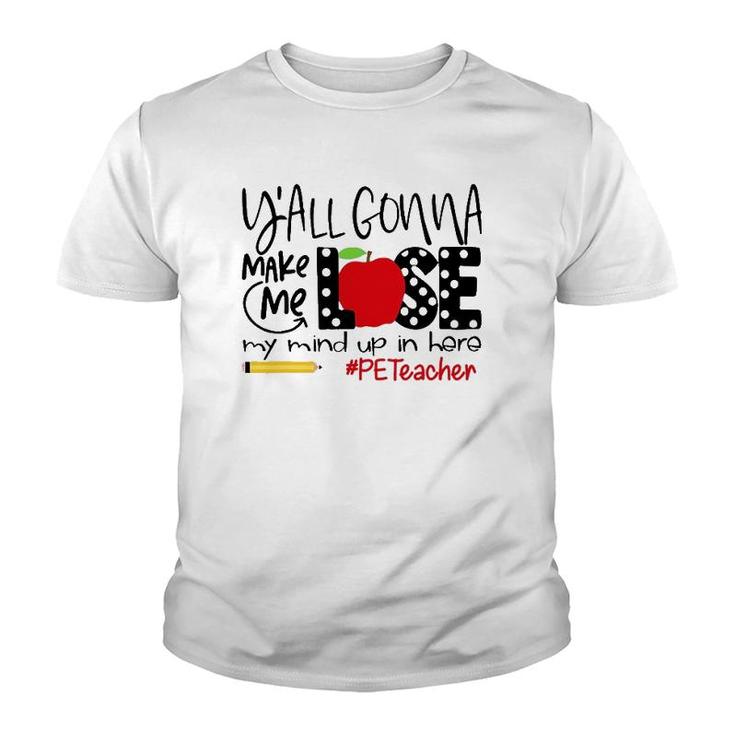 Y'all Gonna Make Me Lose My Mind Up Here Pe Teacher Youth T-shirt
