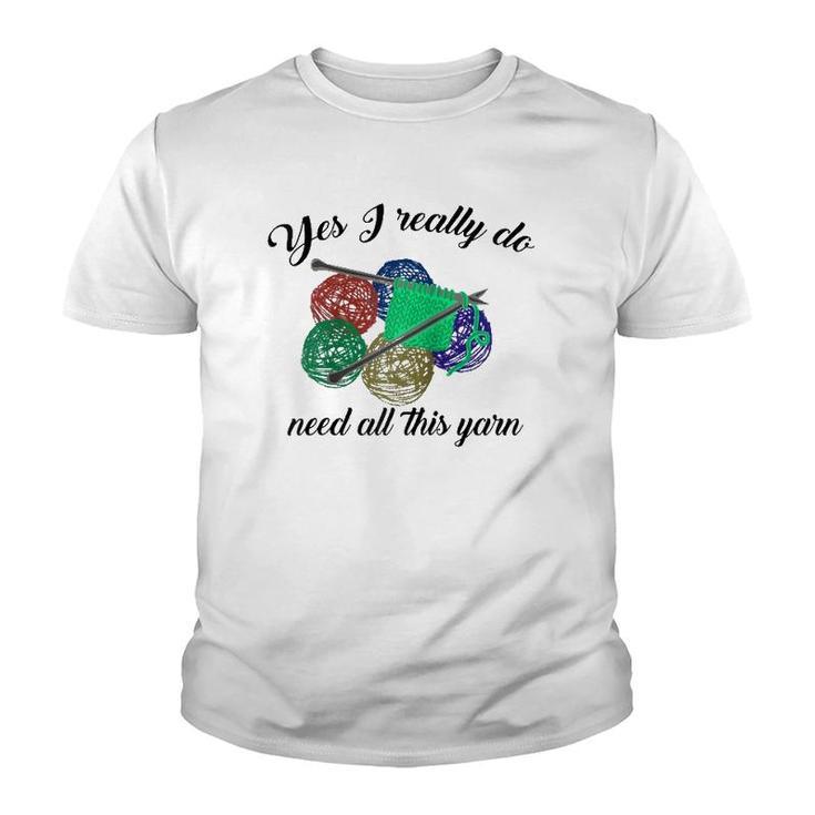 Yes I Really Do Need All This Yarn Handcrafts Gift  Youth T-shirt