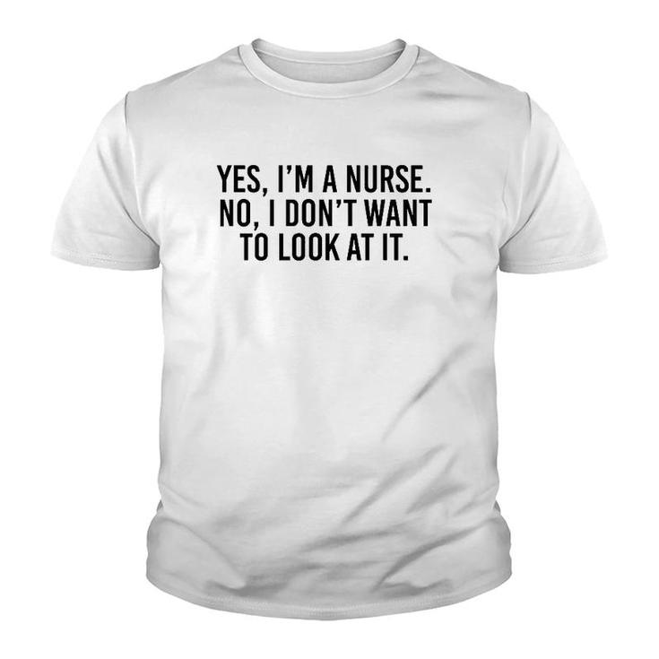 Yes I'm A Nurse No I Don't Want To Look At It Youth T-shirt
