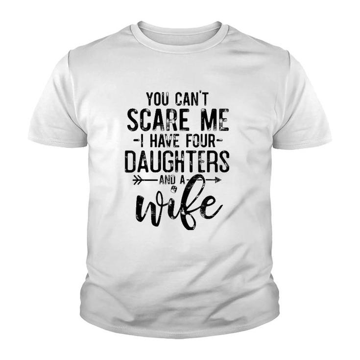 You Can't Scare Me I Have 4 Daughters And A Wife Funny Dad Youth T-shirt