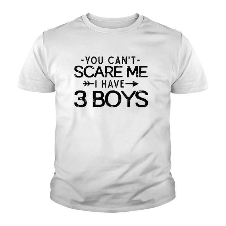 You Can't Scare Me I Have Three Boys Funny Dad Mom Gift Youth T-shirt