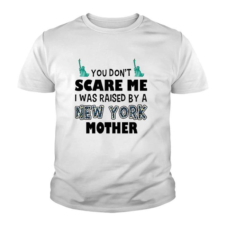 You Don't Scare Me I Was Raised By A New York Mother Youth T-shirt