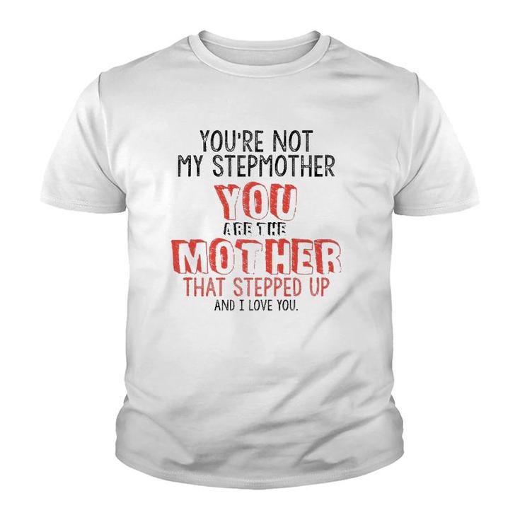Youre Not The Stepmother You Are Mother That Stepped Up Love  Youth T-shirt
