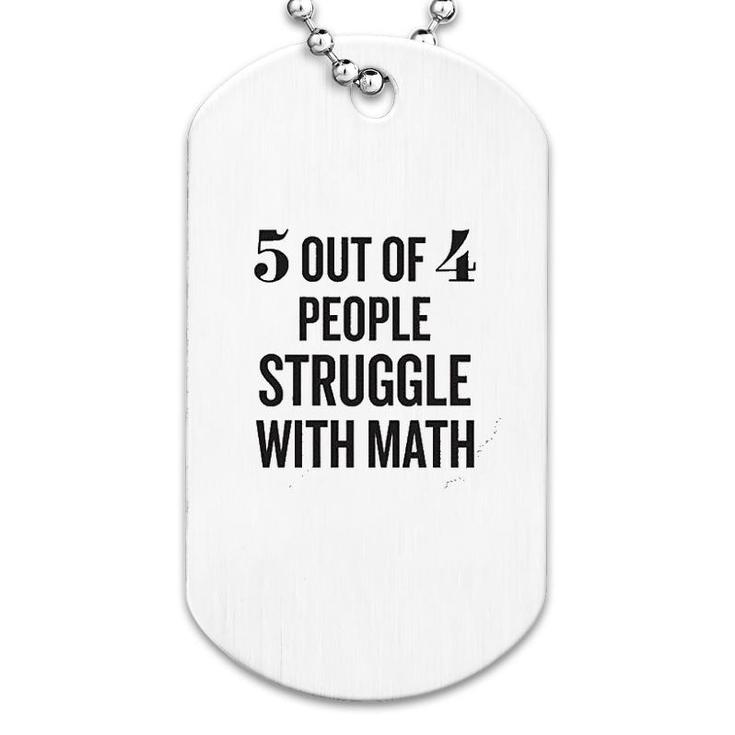 5 Out Of 4 People Struggle With Math Dog Tag