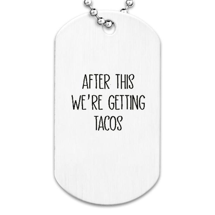 After This We Are Getting Tacos Dog Tag