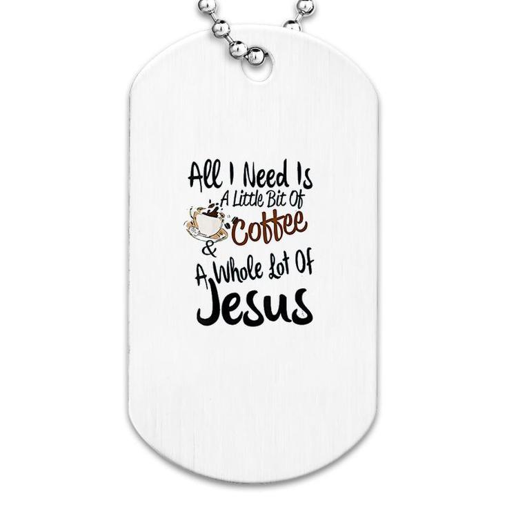 All I Need Is A Little Bit Of Coffee Dog Tag