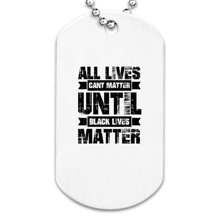 All Lives Cant Matter Until Dog Tag