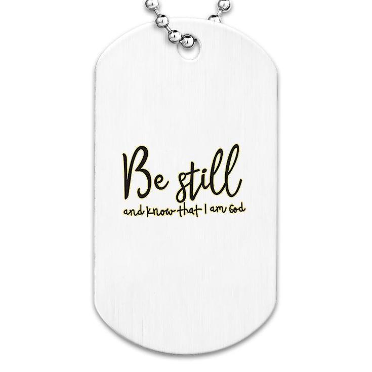 Be Still And Know That I Am God Dog Tag