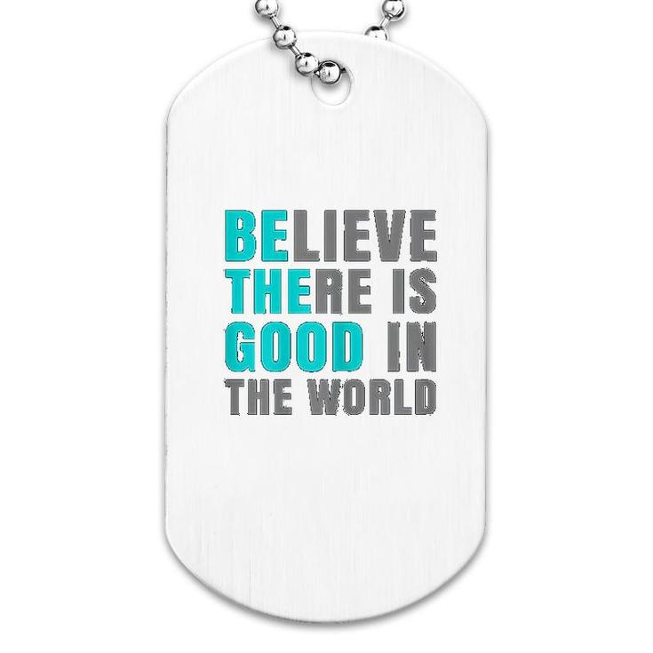Believe There Is Good In The World Dog Tag