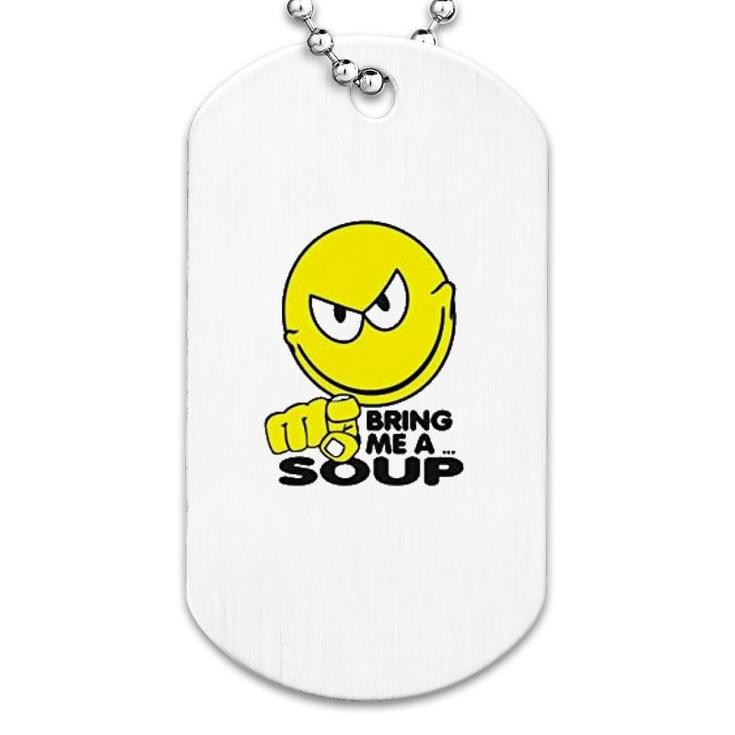 Bring Me A Soup Funny Dog Tag