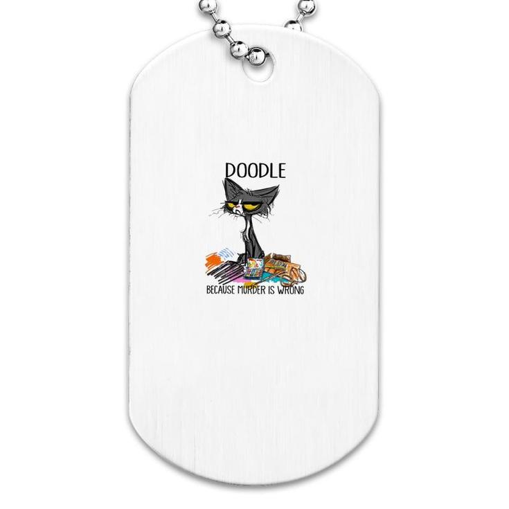 Doodle Because Murdering Is Wrong Dog Tag