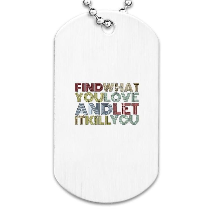 Find What You Love And Let It Kill You Dog Tag