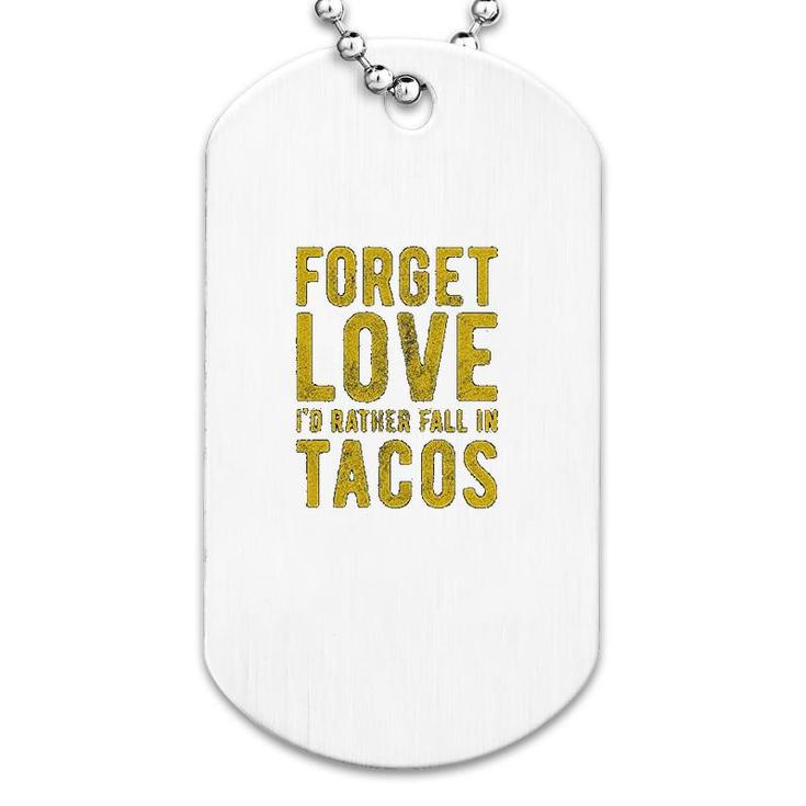 Forget Love Id Rather Fall In Tacos Dog Tag