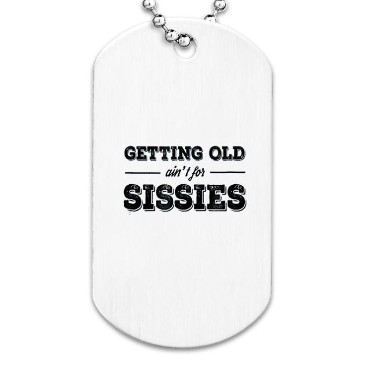 Getting Old Aint For Sissies Dog Tag