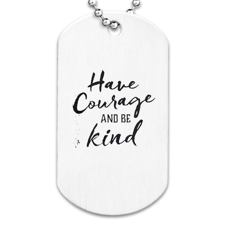 Have Courage And Be Kind Dog Tag