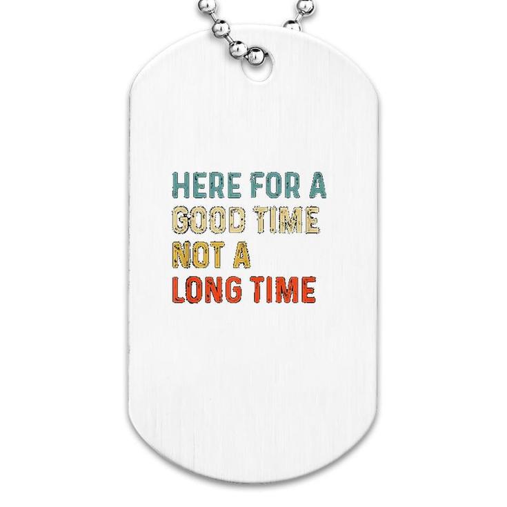 Here For A Good Time Not A Long Time Dog Tag