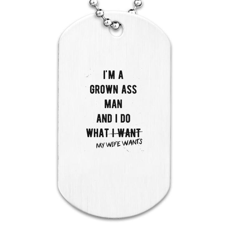 I Am A Grown Man I Do What My Wife Wants Dog Tag