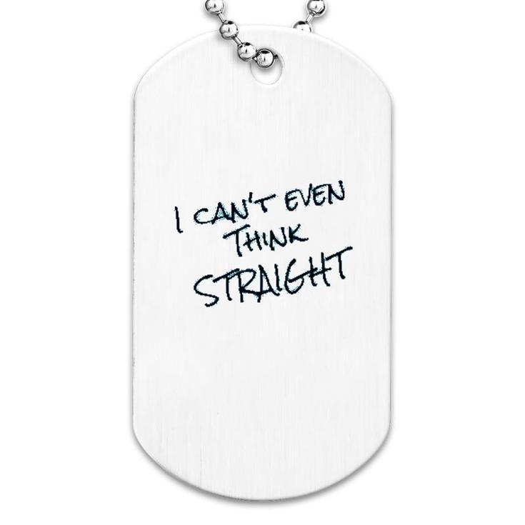 I Cant Even Think Straight Funny Dog Tag