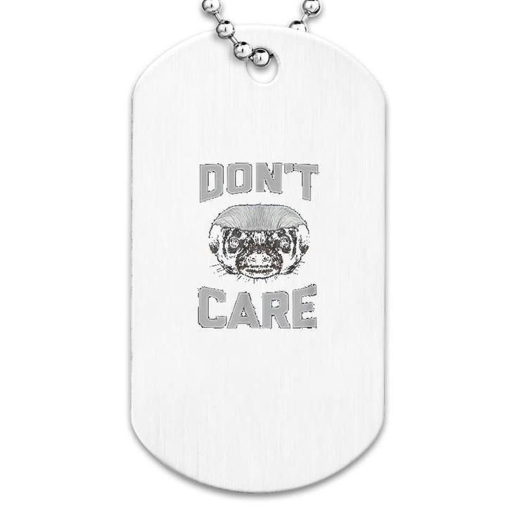 I Dont Care About The Honey Badgers Dog Tag