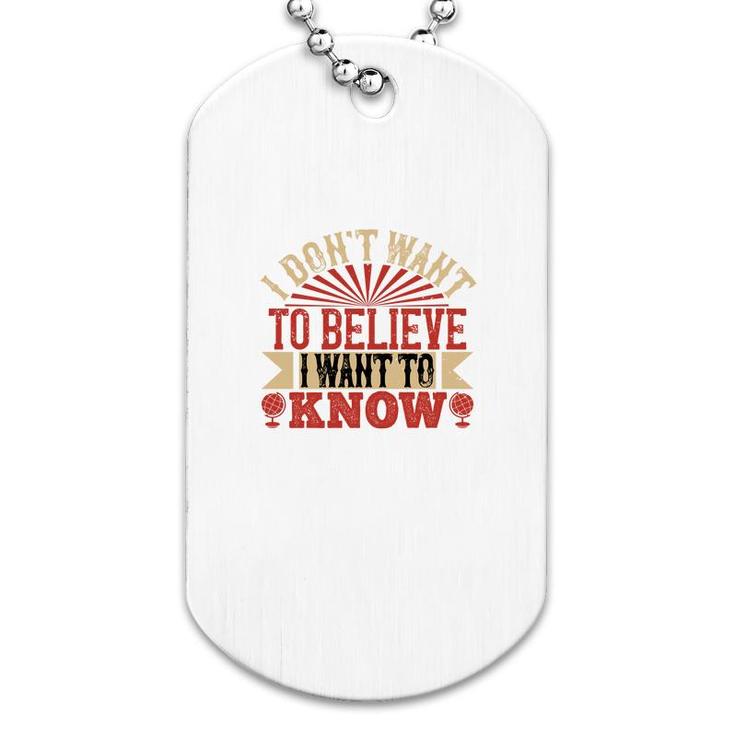 I Don't Want To Believe I Want To Know Dog Tag