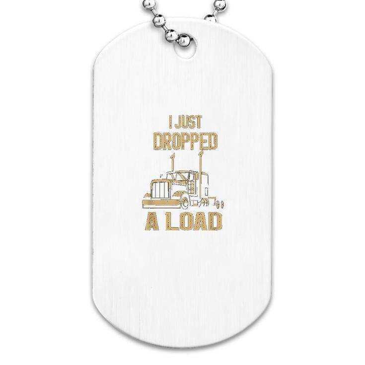 I Just Dropped A Load Funny Trucker Dog Tag