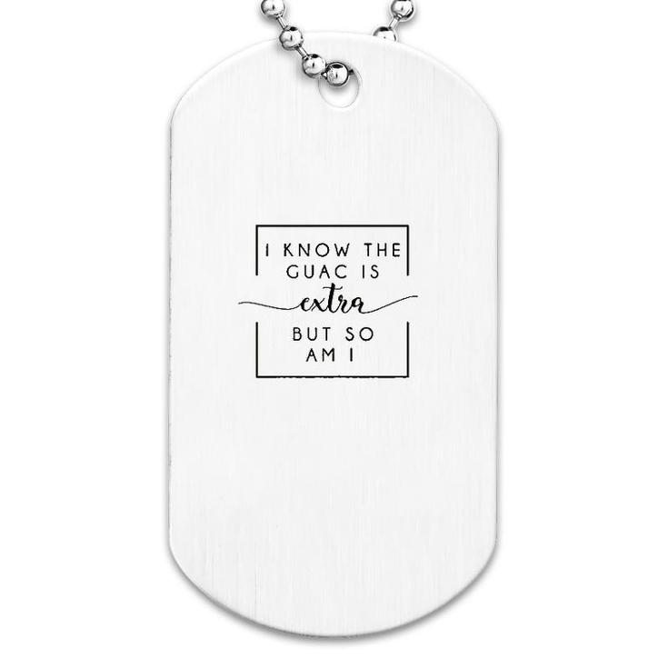 I Know The Guac Is Extra But So Am I Dog Tag