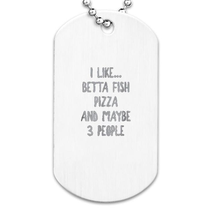 I Like Betta Fish Pizza And Maybe 3 People Dog Tag