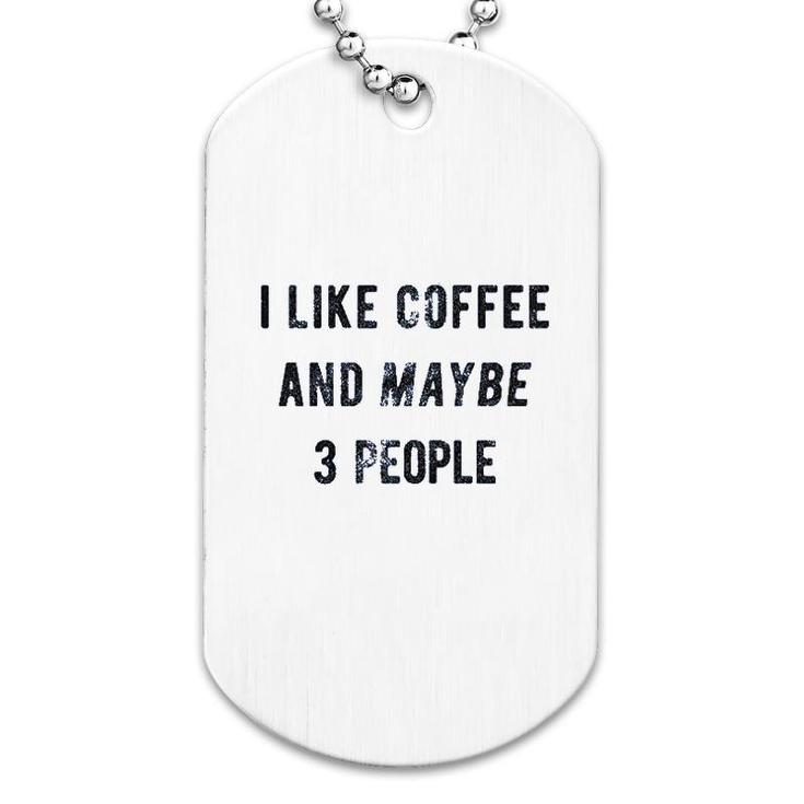 I Like Coffee And Maybe 3 People Funny Dog Tag