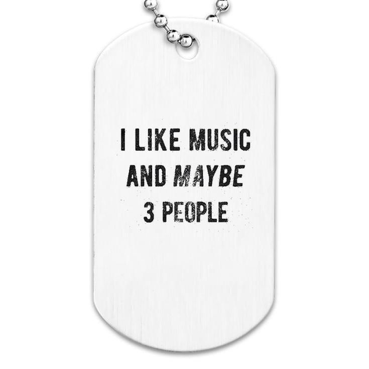 I Like Music And Maybe 3 People Dog Tag