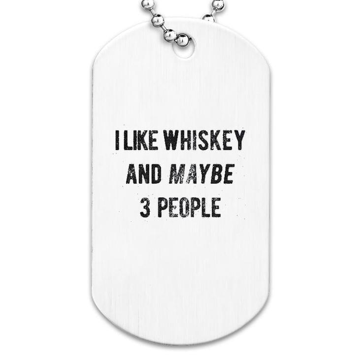 I Like Whiskey And Maybe 3 People Dog Tag