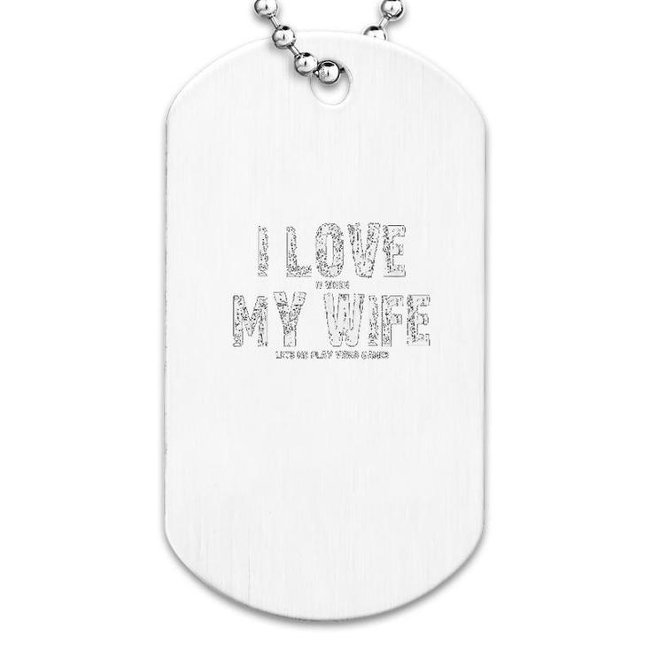 I Love It When My Wife Dog Tag