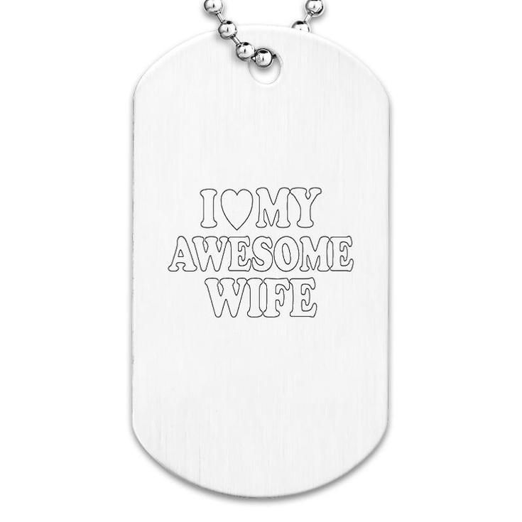I Love My Awesome Wife Dog Tag