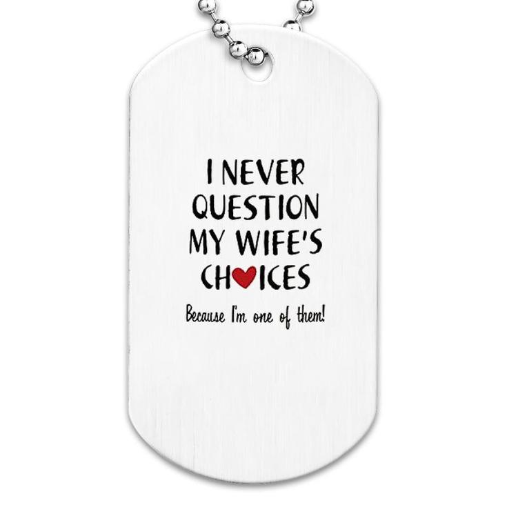 I Never Question My Wife Choice Dog Tag