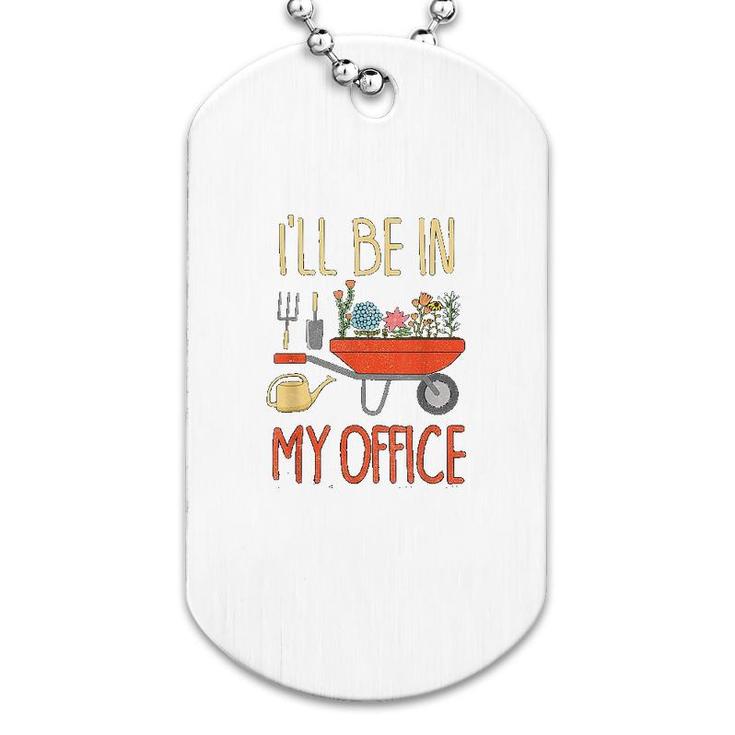 I Will Be In My Office Garden Dog Tag