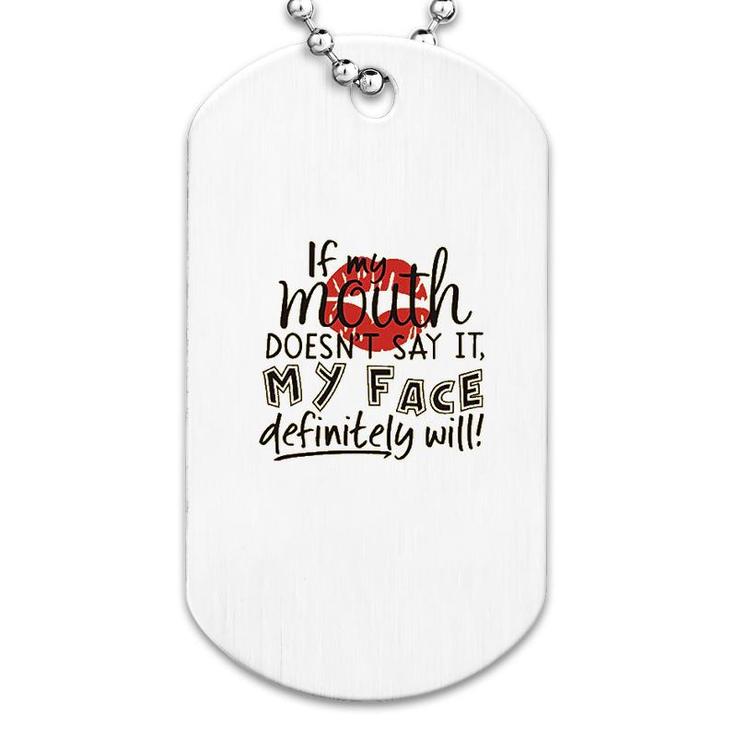 If My Mouth Doesnt Say It My Face Definitely Will Dog Tag