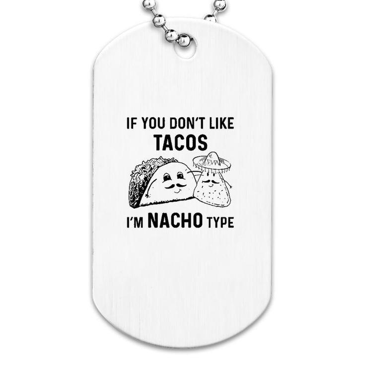 If You Dont Like Tacos Im Nacho Type Dog Tag