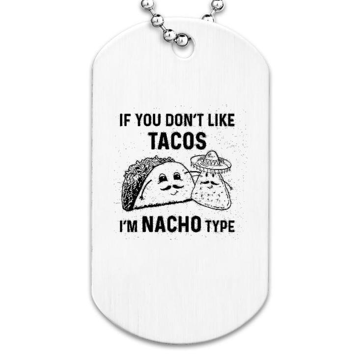 If You Dont Like Tacos Im Nacho Type Dog Tag