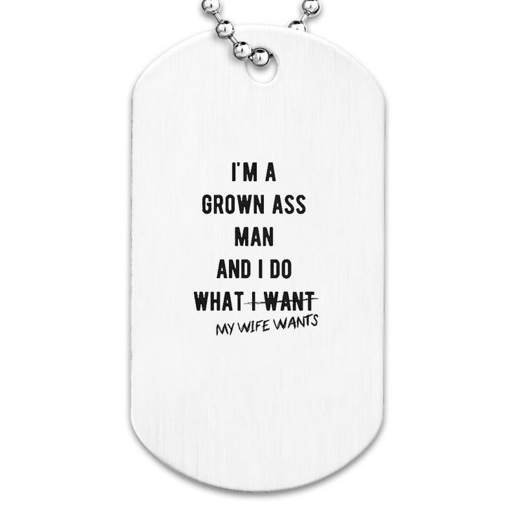 Im A Grown Man I Do What My Wife Wants Dog Tag