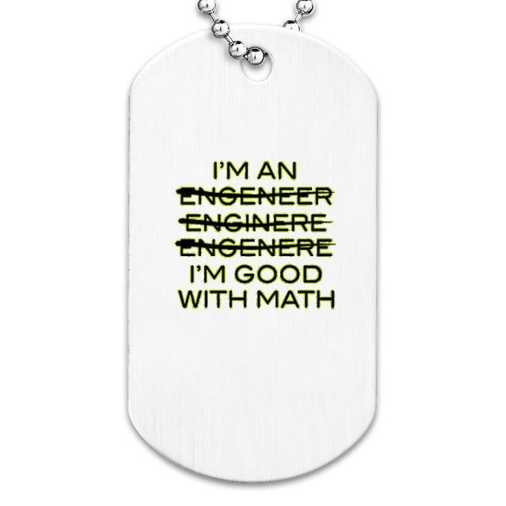 I'm An Engineer I'm Good At Math Dog Tag
