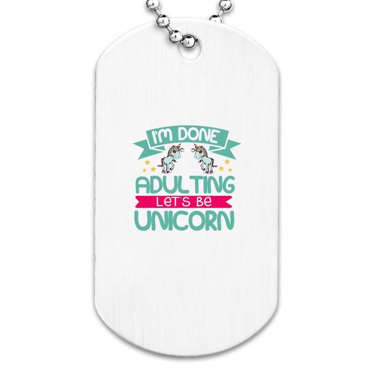 Im Done Adulting Lets Be Unicorn Dog Tag