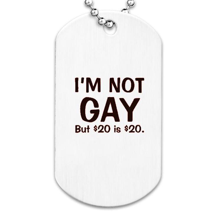 I'm Not Gay But $20 Is $20 Funny Dog Tag