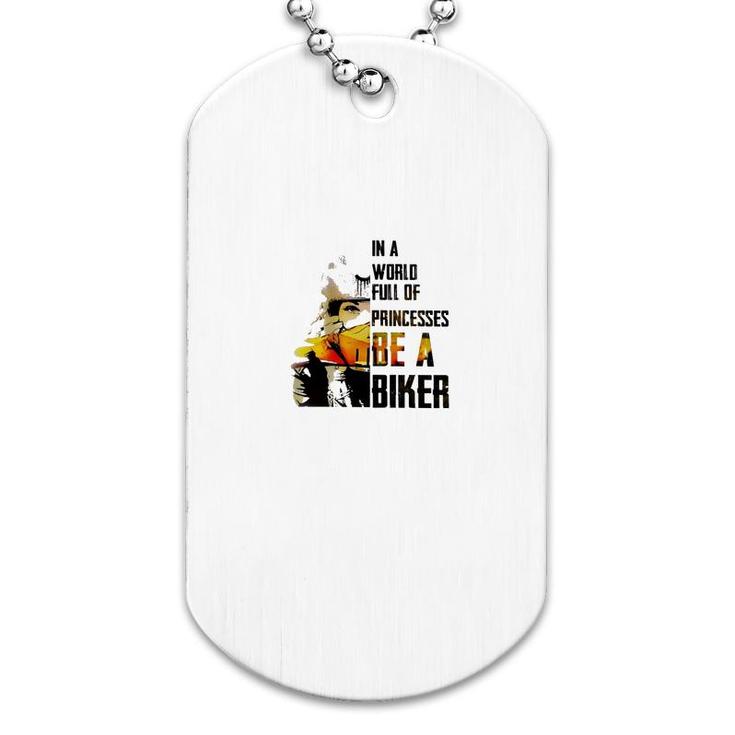 In A World Full Of Princesses Be A Biker Dog Tag