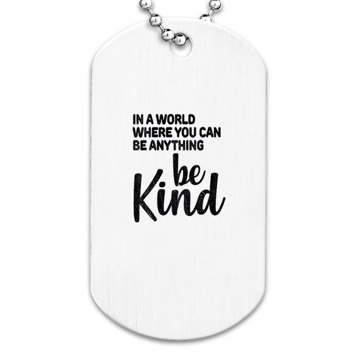 In A World Where You Can Be Anything Be Kind Dog Tag