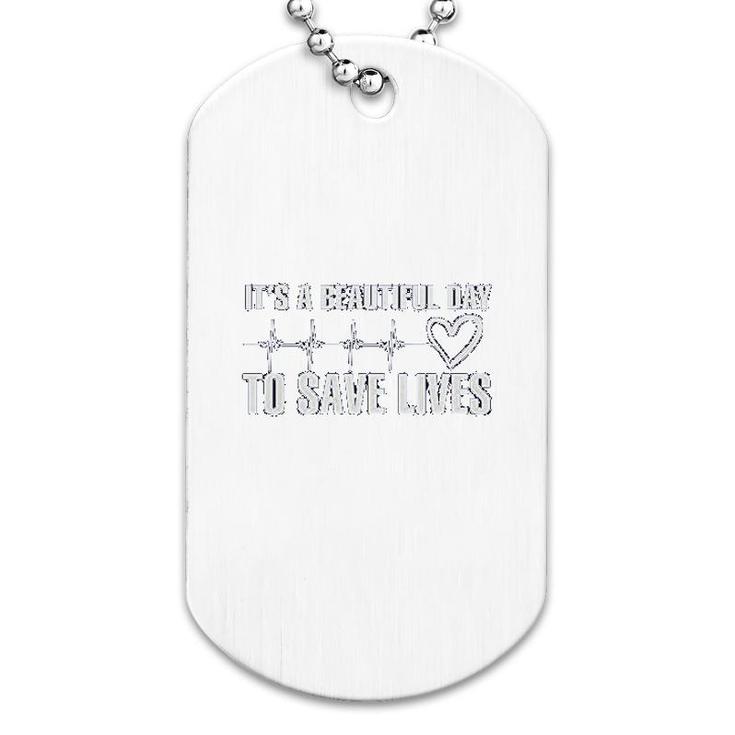 It Is A Beautiful Day To Save Lives Dog Tag